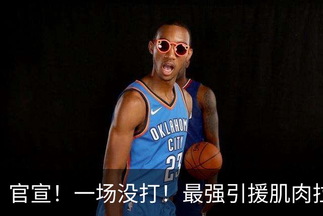 官宣!一场没打!最强引援肌肉拉伤